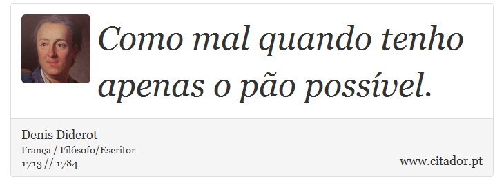 Como mal quando tenho apenas o pão possível. - Denis Diderot - Frases
