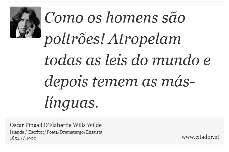 Como os homens são poltrões! Atropelam todas as leis do mundo e depois temem as más-línguas. - Oscar Fingall O'Flahertie Wills Wilde - Frases