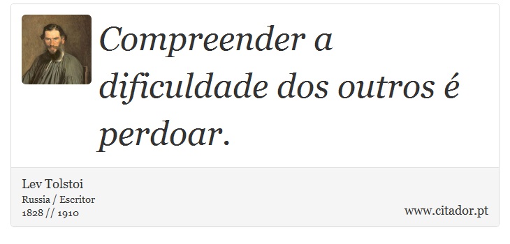 Compreender a dificuldade dos outros é perdoar. - Lev Tolstoi - Frases