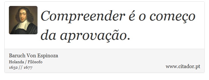 Compreender é o começo da aprovação. - Baruch Von Espinoza - Frases