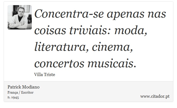 Concentra-se apenas nas coisas triviais: moda, literatura, cinema, concertos musicais. - Patrick Modiano - Frases