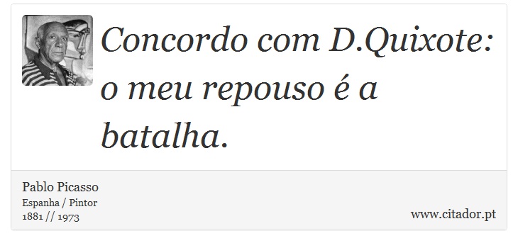 Concordo com D.Quixote: o meu repouso é a batalha. - Pablo Picasso - Frases