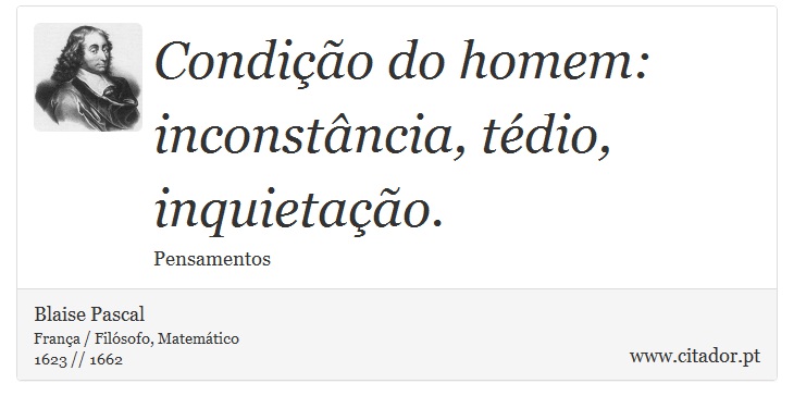 Condição do homem: inconstância, tédio, inquietação. - Blaise Pascal - Frases