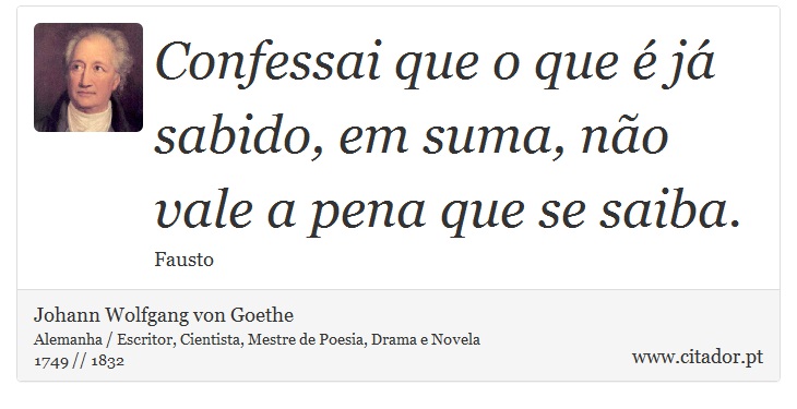 Confessai que o que é já sabido, em suma, não vale a pena que se saiba. - Johann Wolfgang von Goethe - Frases