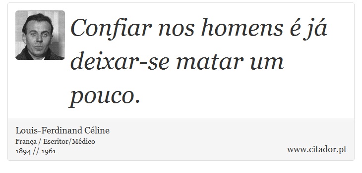 Confiar nos homens é já deixar-se matar um pouco. - Louis-Ferdinand Céline - Frases