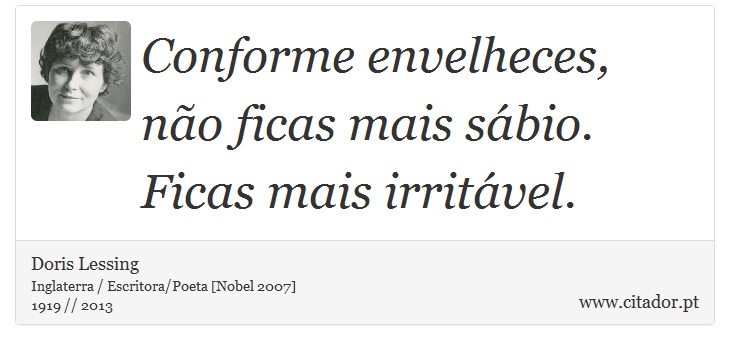 Conforme envelheces, não ficas mais sábio. Ficas mais irritável. - Doris Lessing - Frases