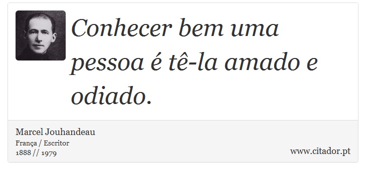 Conhecer bem uma pessoa é tê-la amado e odiado. - Marcel Jouhandeau - Frases