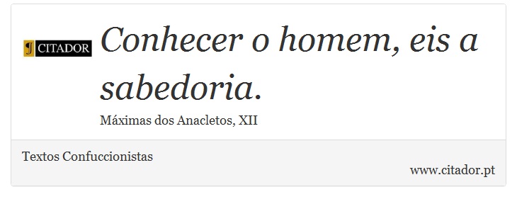 Conhecer o homem, eis a sabedoria. - Textos Confuccionistas - Frases
