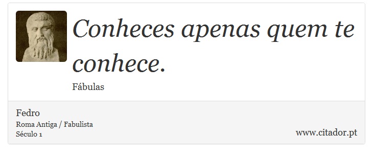 Conheces apenas quem te conhece. - Fedro - Frases