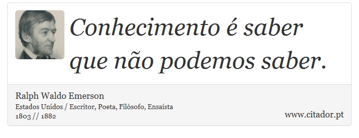 Conhecimento é saber que não podemos saber. - Ralph Waldo Emerson - Frases