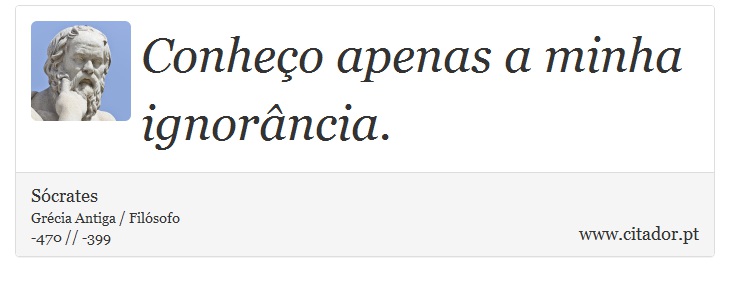 Conheço apenas a minha ignorância. - Sócrates - Frases