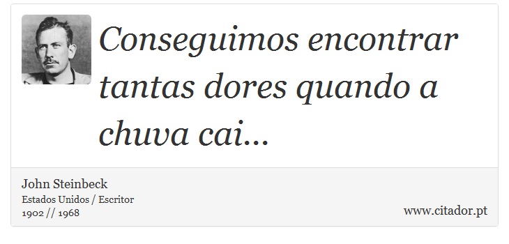 Conseguimos encontrar tantas dores quando a chuva cai... - John Steinbeck - Frases