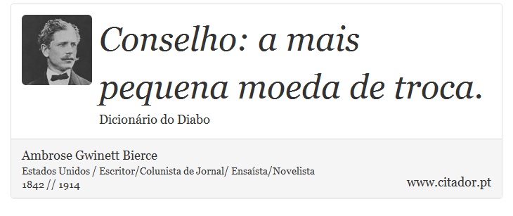 Conselho: a mais pequena moeda de troca. - Ambrose Gwinett Bierce - Frases