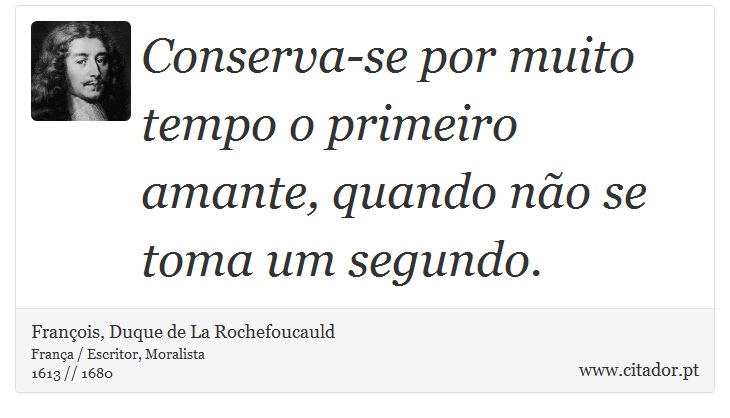 Conserva-se por muito tempo o primeiro amante, quando não se toma um segundo. - François, Duque de La Rochefoucauld - Frases