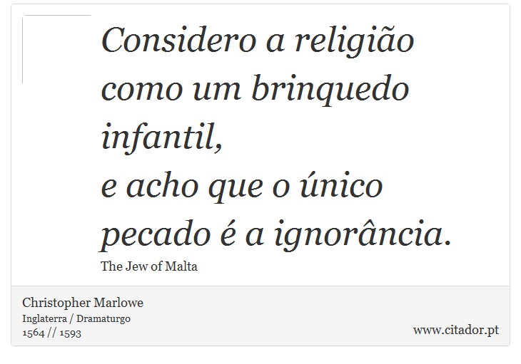 Considero a religião como um brinquedo infantil, <br />
 e acho que o único pecado é a ignorância. - Christopher Marlowe - Frases