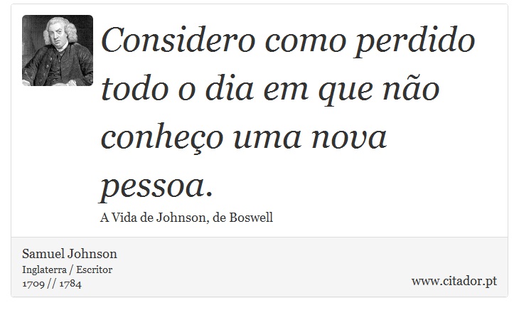 Considero como perdido todo o dia em que não conheço uma nova pessoa. - Samuel Johnson - Frases