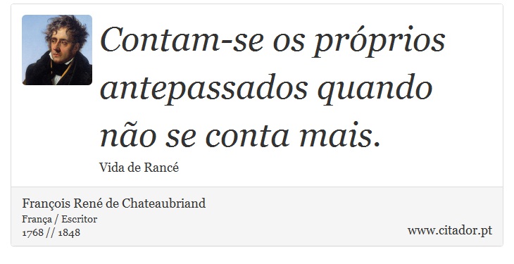 Contam-se os próprios antepassados quando não se conta mais. - François René de Chateaubriand - Frases