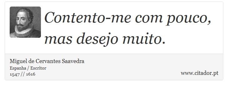 Contento-me com pouco, mas desejo muito. - Miguel de Cervantes Saavedra - Frases