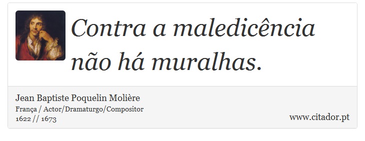 Contra a maledicência não há muralhas. - Jean Baptiste Poquelin Molière - Frases