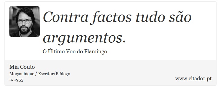 Contra factos tudo são argumentos. - Mia Couto - Frases