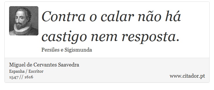 Contra o calar não há castigo nem resposta. - Miguel de Cervantes Saavedra - Frases