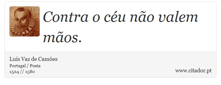 Contra o céu não valem mãos. - Luís Vaz de Camões - Frases