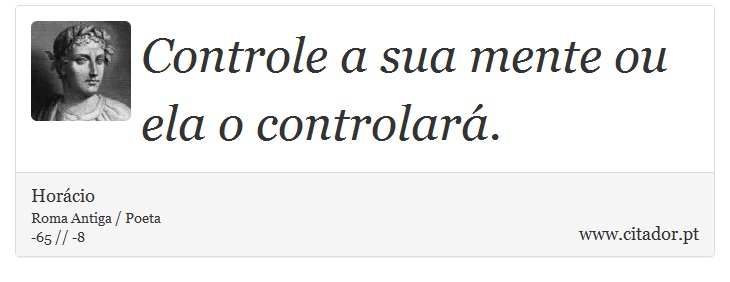 Controle a sua mente ou ela o controlará. - Horácio - Frases