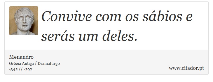 Convive com os sábios e serás um deles. - Menandro - Frases