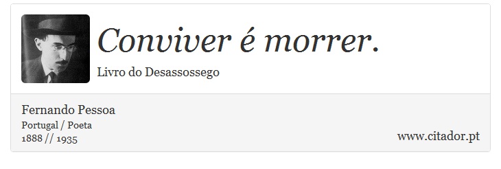 Conviver é morrer. - Fernando Pessoa - Frases
