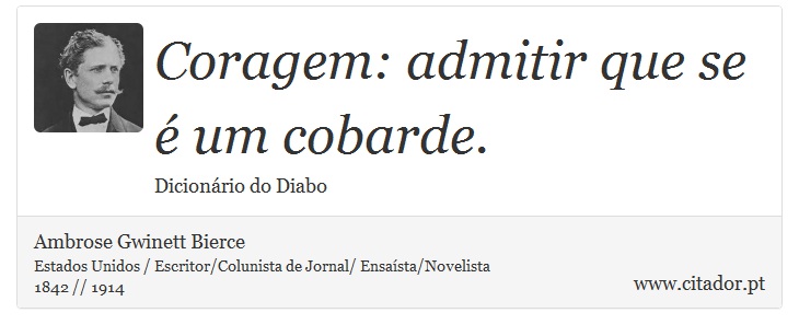 Coragem: admitir que se é um cobarde. - Ambrose Gwinett Bierce - Frases