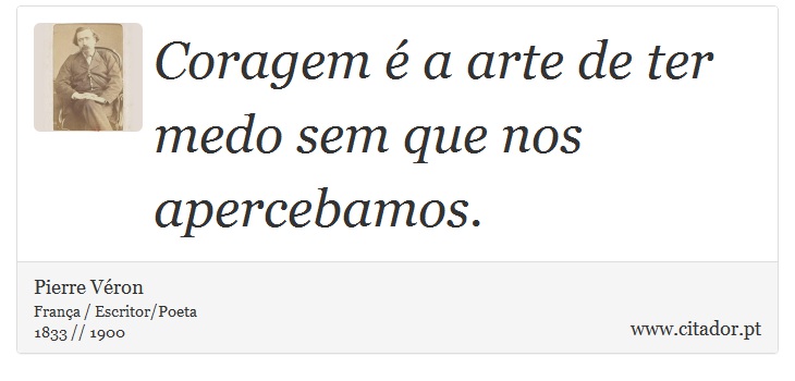 Coragem é a arte de ter medo sem que nos apercebamos. - Pierre Véron - Frases