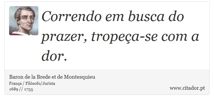 Correndo em busca do prazer, tropeça-se com a dor. - Baron de la Brede et de Montesquieu - Frases