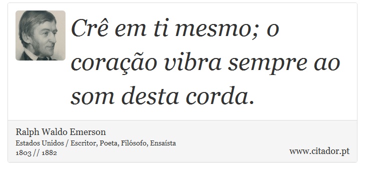 Crê em ti mesmo; o coração vibra sempre ao som desta corda. - Ralph Waldo Emerson - Frases