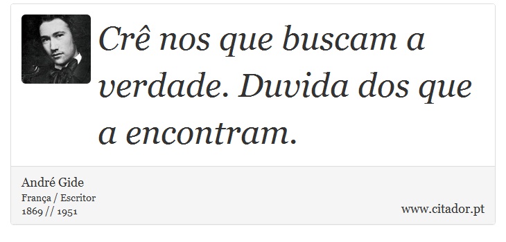 Crê nos que buscam a verdade. Duvida dos que a encontram. - André Gide - Frases