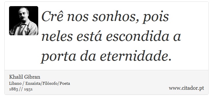 Crê nos sonhos, pois neles está escondida a porta da eternidade. - Khalil Gibran - Frases