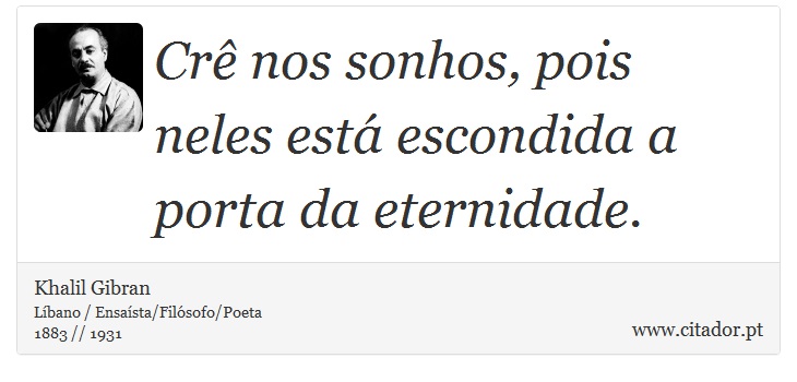 Cr nos sonhos, pois neles est escondida a porta da eternidade. - Khalil Gibran - Frases