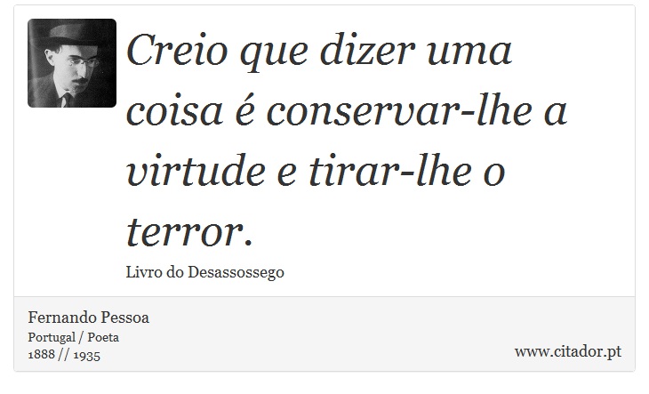 Creio que dizer uma coisa é conservar-lhe a virtude e tirar-lhe o terror. - Fernando Pessoa - Frases