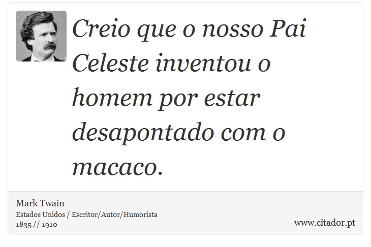 Creio que o nosso Pai Celeste inventou o homem por estar desapontado com o macaco. - Mark Twain - Frases