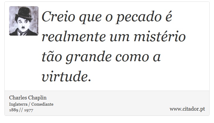 Creio que o pecado é realmente um mistério tão grande como a virtude. - Charles Chaplin - Frases