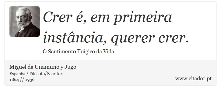 Crer é, em primeira instância, querer crer. - Miguel de Unamuno y Jugo - Frases