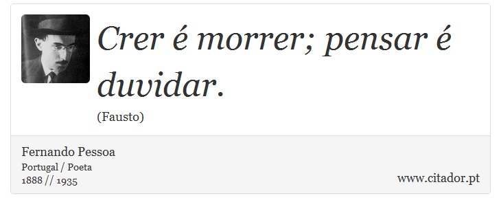 Crer é morrer; pensar é duvidar. - Fernando Pessoa - Frases