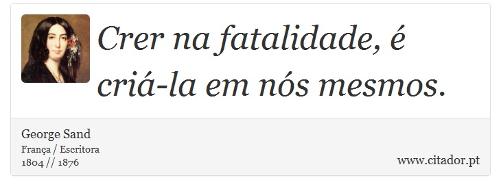 Crer na fatalidade, é criá-la em nós mesmos. - George Sand - Frases