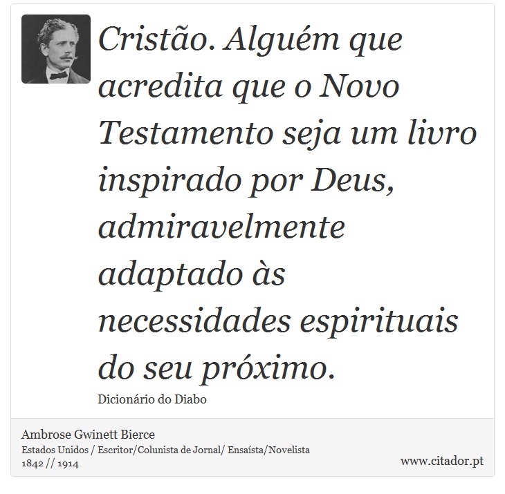 Cristo. Algum que acredita que o Novo Testamento seja um livro inspirado por Deus, admiravelmente adaptado s necessidades espirituais do seu prximo. - Ambrose Gwinett Bierce - Frases