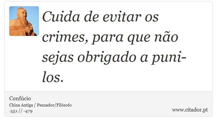 Cuida de evitar os crimes, para que não sejas obrigado a puni-los. - Confúcio - Frases