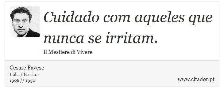 Cuidado com aqueles que nunca se irritam. - Cesare Pavese - Frases