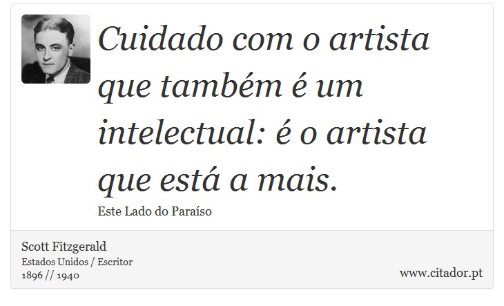 Cuidado com o artista que também é um intelectual: é o artista que está a mais. - Scott Fitzgerald - Frases
