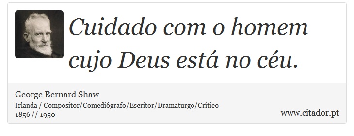 Cuidado com o homem cujo Deus está no céu. - George Bernard Shaw - Frases