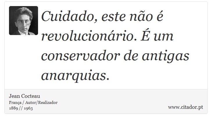 Cuidado, este não é revolucionário. É um conservador de antigas anarquias. - Jean Cocteau - Frases
