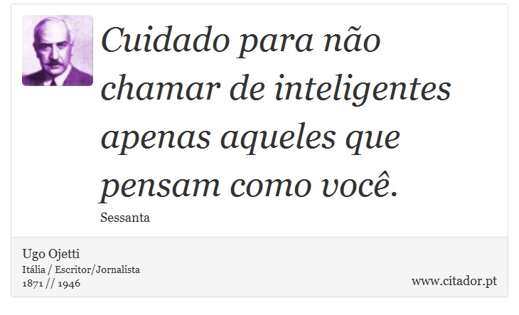 Cuidado para não chamar de inteligentes apenas aqueles que pensam como você. - Ugo Ojetti - Frases