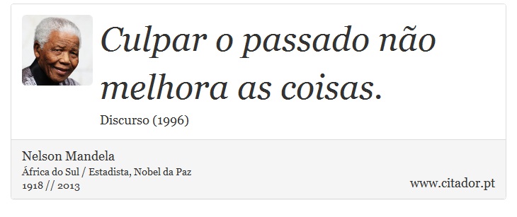 Culpar o passado não melhora as coisas. - Nelson Mandela - Frases